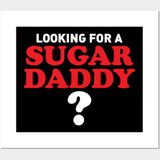 LOKING FOR A SUGAR DADDY? Posters and Art